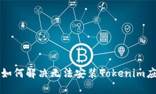 苹果手机如何解决无法安装Tokenim应用的问题