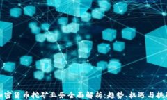 加密货币挖矿业务全面解析:趋势、机遇与挑战
