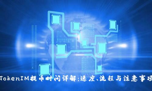 TokenIM提币时间详解:速度、流程与注意事项