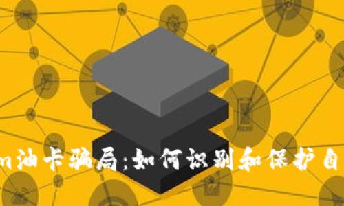 揭秘Tokenim油卡骗局:如何识别和保护自己,避免受骗