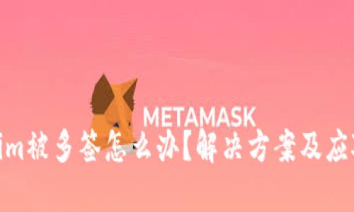 Tokenim被多签怎么办?解决方案及应对措施