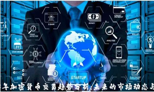 2023年加密货币交易趋势分析:未来的市场动态与机遇
