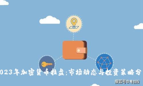 2023年加密货币拉盘:市场动态与投资策略分析