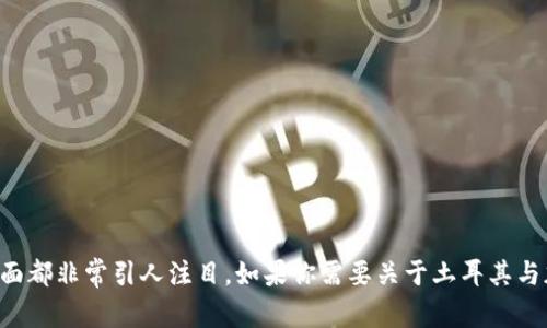 土耳其并不是一种加密货币，而是一个国家。然而，土耳其在加密货币领域的相关政策、市场发展和民众接受度等方面都非常引人注目。如果你需要关于土耳其与加密货币的关系、政策、市场情况等内容的信息，我可以帮助你撰写相应的内容大纲和详细介绍。请告诉我如何继续！