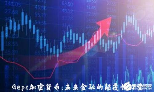 Gepc加密货币:未来金融的颠覆性力量