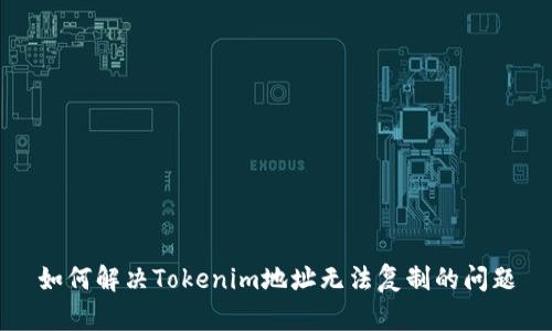 如何解决Tokenim地址无法复制的问题