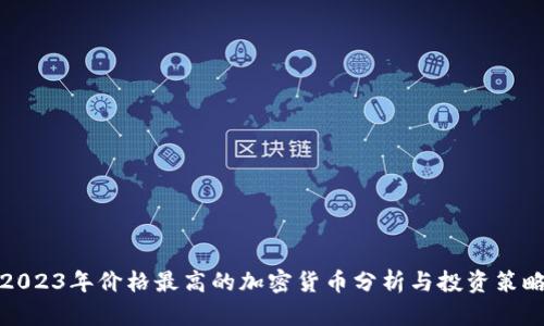 2023年价格最高的加密货币分析与投资策略