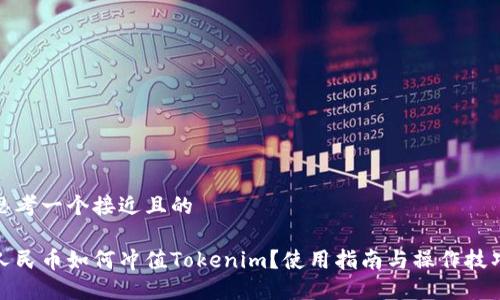 思考一个接近且的
人民币如何冲值Tokenim?使用指南与操作技巧