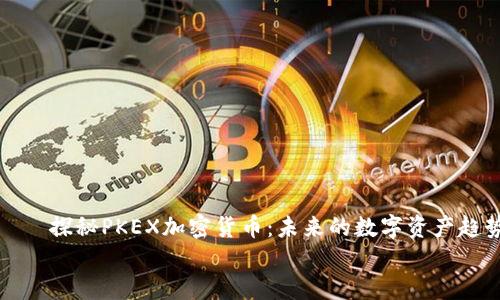 探秘PKEX加密货币:未来的数字资产趋势
探秘PKEX加密货币:未来的数字资产趋势