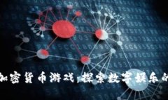 越南加密货币游戏:探索数字娱乐的未来