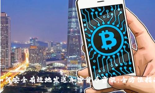 如何安全有效地发送加密货币资讯:全方位指南