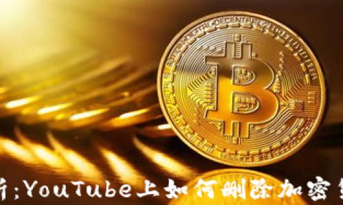 全面解析:YouTube上如何删除加密货币内容