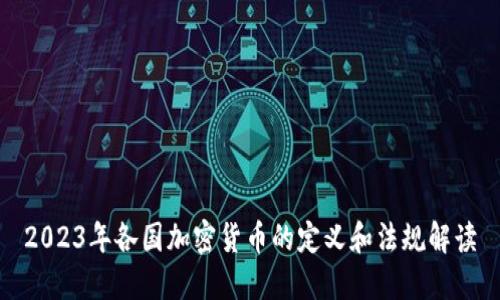 2023年各国加密货币的定义和法规解读