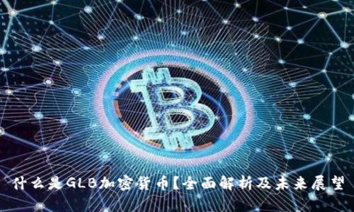 什么是GLB加密货币?全面解析及未来展望