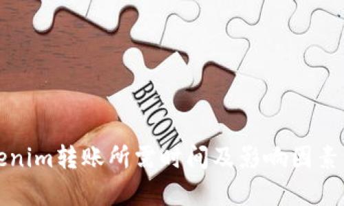 Tokenim转账所需时间及影响因素分析