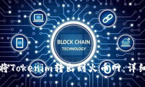 如何将Tokenim转出到火币网:详细指南