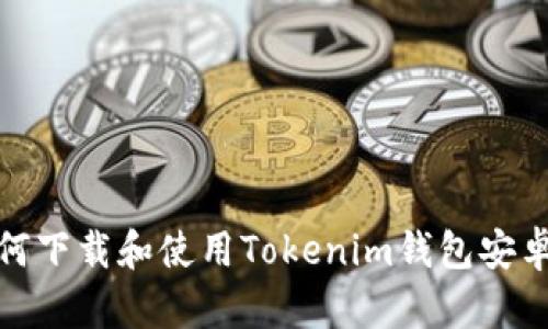 如何下载和使用Tokenim钱包安卓版