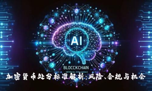 加密货币处分标准解析:风险、合规与机会
