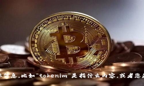 为了更好地帮助您，我们可以把这个问题拆分成几个部分来解决。不过，请您提前提供一些具体信息，比如“tokenim”是指什么内容，或者您是在什么场景下需要输入tokenim。以此为基础，我将为您提供相关的详细内容。感谢您的理解！