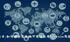题目:如何安全高效地下载与使用Tokenim钱包?