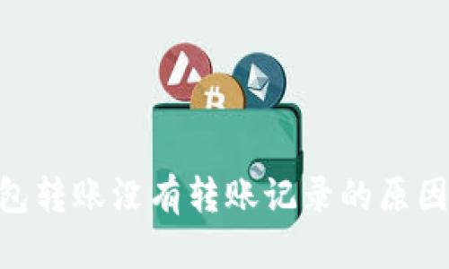Tokenim钱包转账没有转账记录的原因及解决办法