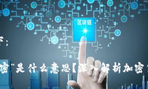编写的内容如下:
加密货币的“加密”是什么意思?深入解析加密货币的核心技术