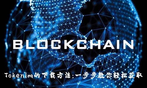 Tokenim的下载方法:一步步教你轻松获取