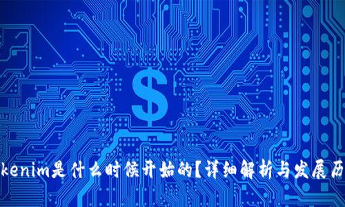 Tokenim是什么时候开始的?详细解析与发展历程
