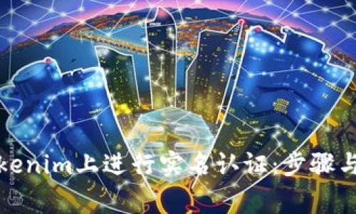 如何在Tokenim上进行实名认证:步骤与注意事项