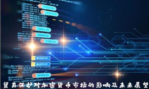 贸易保护对加密货币市场的影响及未来展望
