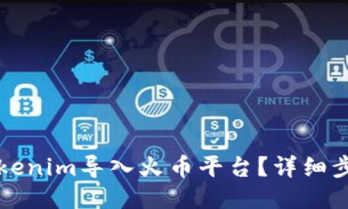 如何将Tokenim导入火币平台?详细步骤与指南