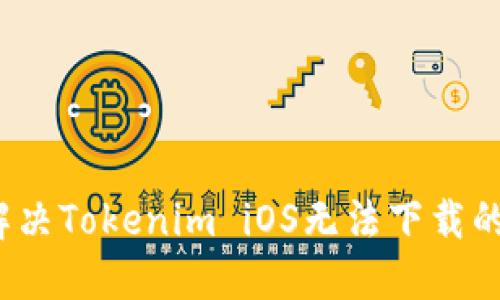 如何解决Tokenim iOS无法下载的问题?