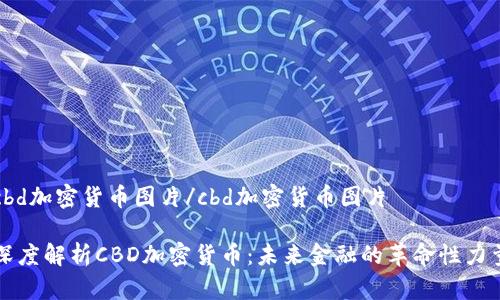 cbd加密货币图片/cbd加密货币图片
深度解析CBD加密货币:未来金融的革命性力量