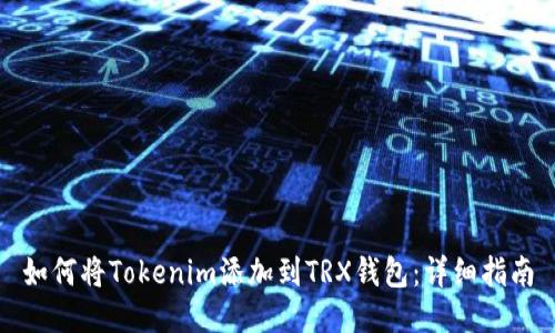 如何将Tokenim添加到TRX钱包:详细指南