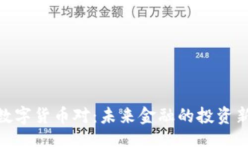 加密数字货币对：未来金融的投资新机遇