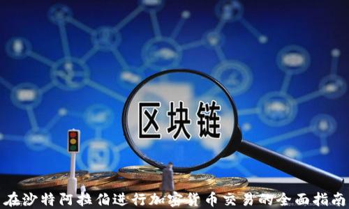 在沙特阿拉伯进行加密货币交易的全面指南