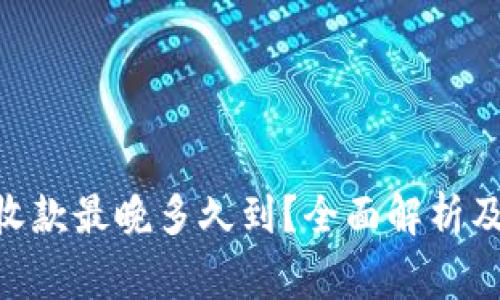 Tokenim收款最晚多久到？全面解析及注意事项