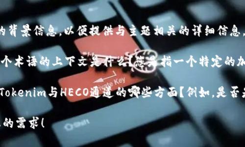 在完成您的请求之前，我需要您提供更多的背景信息，以便提供与主题相关的详细信息。具体来说：

1. **Tokenim和HECO通道的定义**：这两个术语的上下文是什么？您是指一个特定的加密货币平台或项目吗？
  
2. **特定功能或用途**：您想要了解关于Tokenim与HECO通道的哪些方面？例如，是否是如何进行交易、支持的功能、技术架构等？

提供更多的信息可以帮助我更好地满足您的需求！