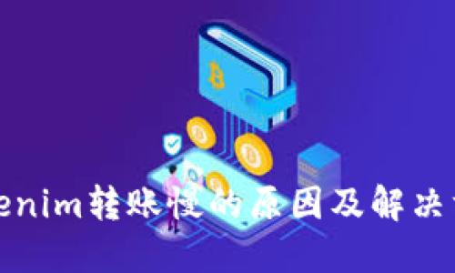 Tokenim转账慢的原因及解决方案