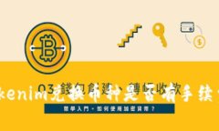 Tokenim兑换币种是否有手续费?