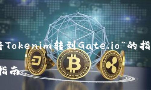 在这里,我为您提供一个关于“如何将Tokenim转到Gate.io”的指导,包含相关的、关键词、大纲和问题。
如何将Tokenim转到Gate.io: 完整指南