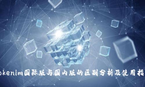 tokenim国际版与国内版的区别分析及使用指南