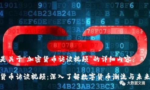下面是关于“加密货币访谈视频”的详细内容:
加密货币访谈视频:深入了解数字货币潮流与未来趋势