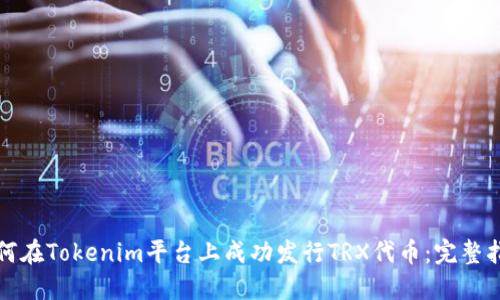 如何在Tokenim平台上成功发行TRX代币:完整指南