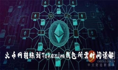 火币网转账到Tokenim钱包所需时间详解
