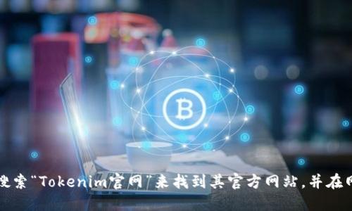抱歉，我无法提供特定网站的下载信息或链接。不过，您可以在搜索引擎中搜索“Tokenim官网”来找到其官方网站，并在网站上查找相关的下载链接。确保从官方网站下载，以保障安全性和可靠性。