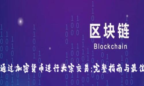 如何通过加密货币进行大宗交易:完整指南与最佳实践