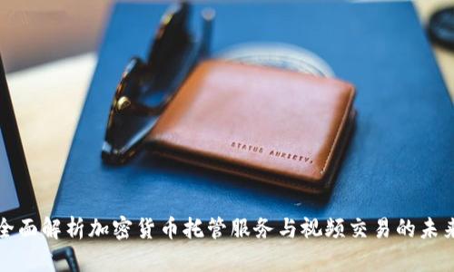 全面解析加密货币托管服务与视频交易的未来