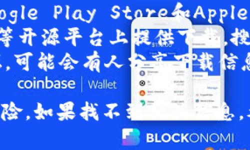 Tokenim是一个较为冷门的应用，目前并没有广泛的下载渠道信息。通常你可以通过以下方式找到相关的下载链接：

1. **官方网站**：搜索Tokenim的官方网站，通常官方网站会提供下载链接以及最新版本的信息。
2. **应用商店**：检查Android和iOS的应用商店（如Google Play Store和Apple App Store），搜索“Tokenim”看看是否可以直接下载。
3. **GitHub或开源平台**：有些应用可能会在GitHub等开源平台上提供下载，搜索Tokenim可能会有相关的代码仓库和发布版本。
4. **社区论坛**：查找使用Tokenim的用户社区或论坛，可能会有人分享下载信息或经验。

请确保从可信赖的来源下载应用，以避免潜在的安全风险。如果找不到相关信息，考虑寻找替代方案或者等待开发者的官方发布。