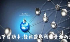 Tokenim下载助手:轻松获取所需资源的最佳工具